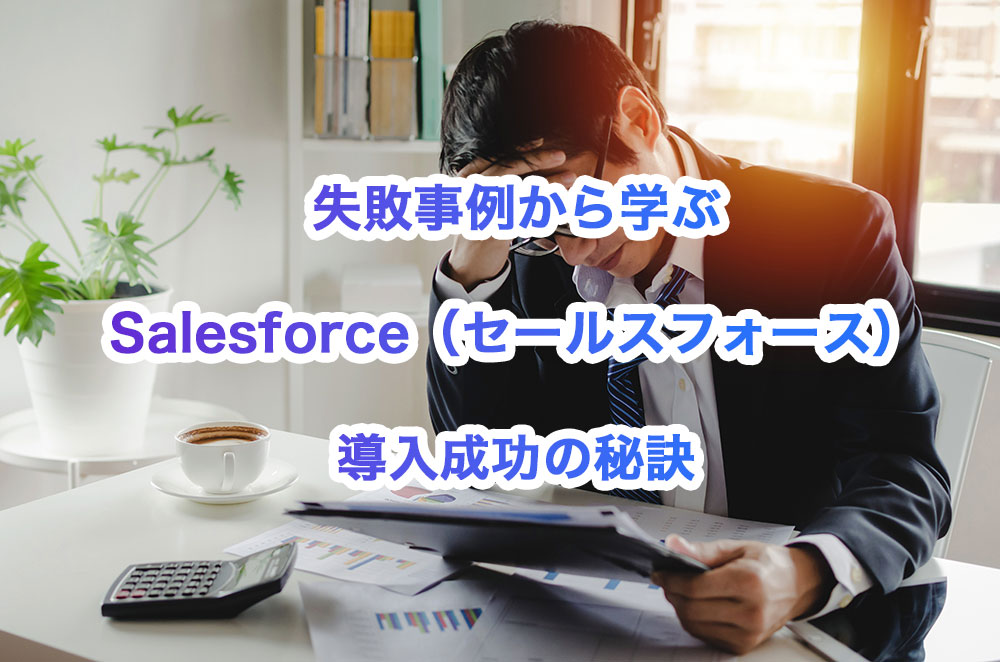 失敗事例から学ぶSalesforce（セールスフォース）導入成功の秘訣