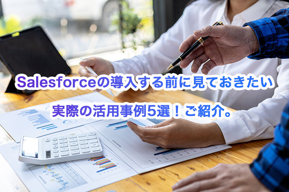 Salesforceの導入する前に見ておきたい実際の活用事例6選！ご紹介。